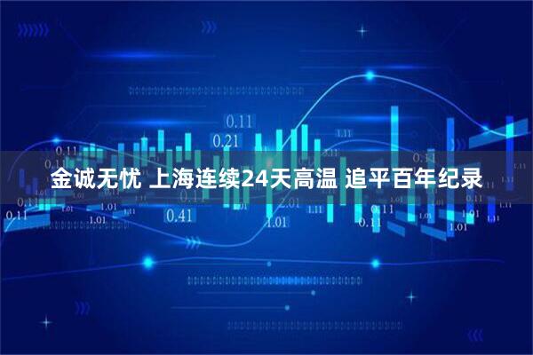 金诚无忧 上海连续24天高温 追平百年纪录